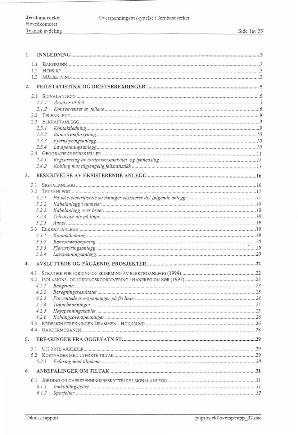 ..... 10 2.3.3 Fjernsryringsanlegg...... 10 2.3.4 Lavspenningsanlegg... 10 2.4 GEOGRAFISKE FORSKJELLER... 11 2.4.1 Registrering av tordenværsaktivitet og lynnedslag...... 1 J 2.4.2 Kobling mot tilgjengeligfeilstatistikk.