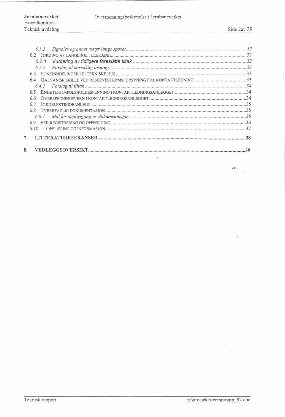 .. 34 6.5 ENHETLIG IMPULSHOLDESPENNlNG l KONTAKTLEDNINGSANLEGGET... 34 6.6 OVERSPEl\1NINGSVERN I KONTAKTLEDNINGSANLEGGET... 34 6.7 JORDELEKTRODEANLEGG... 35 6.8 TvERRFAGLIG DOKUMENTASJON... 35 6.8. J Mal for oppbygging av dokumentasjon.