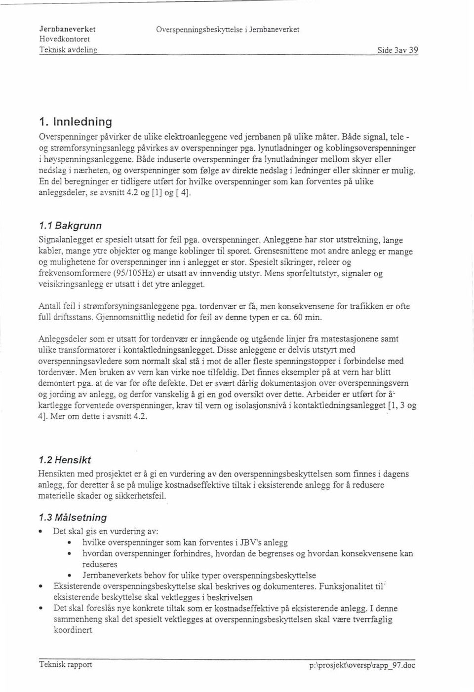 Både induserte overspenninger fra lynutladninger mellom skyer eller nedslag i nærheten, og overspenninger som følge av direkte nedslag i ledninger eller skinner er mulig.