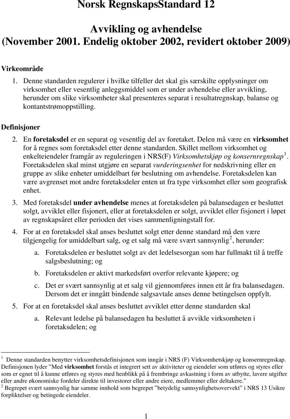 skal presenteres separat i resultatregnskap, balanse og kontantstrømoppstilling. Definisjoner 2. En foretaksdel er en separat og vesentlig del av foretaket.