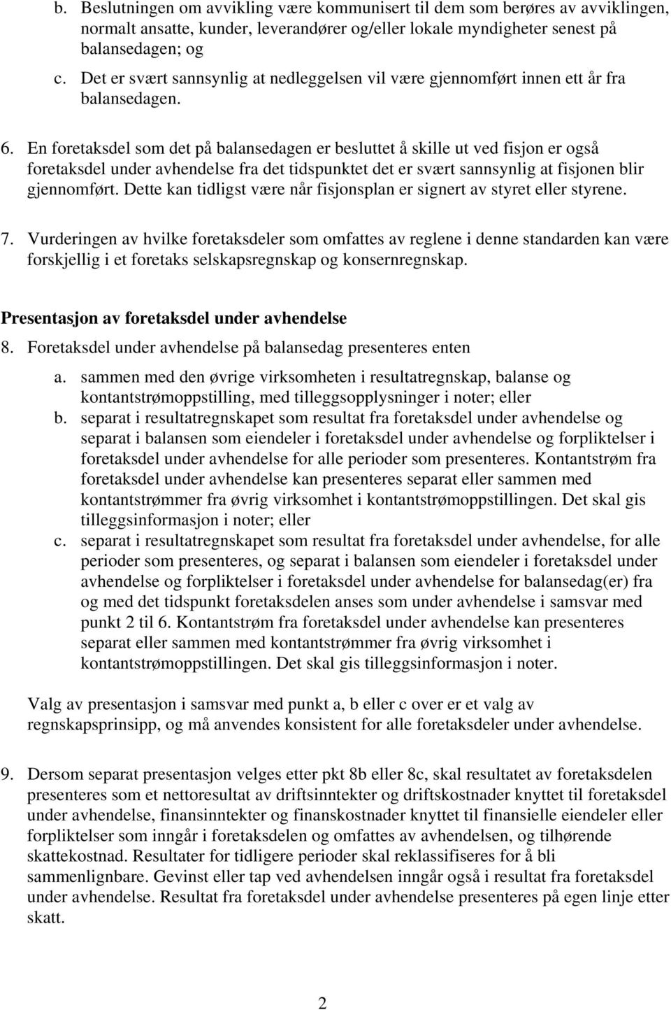 En foretaksdel som det på balansedagen er besluttet å skille ut ved fisjon er også foretaksdel under avhendelse fra det tidspunktet det er svært sannsynlig at fisjonen blir gjennomført.