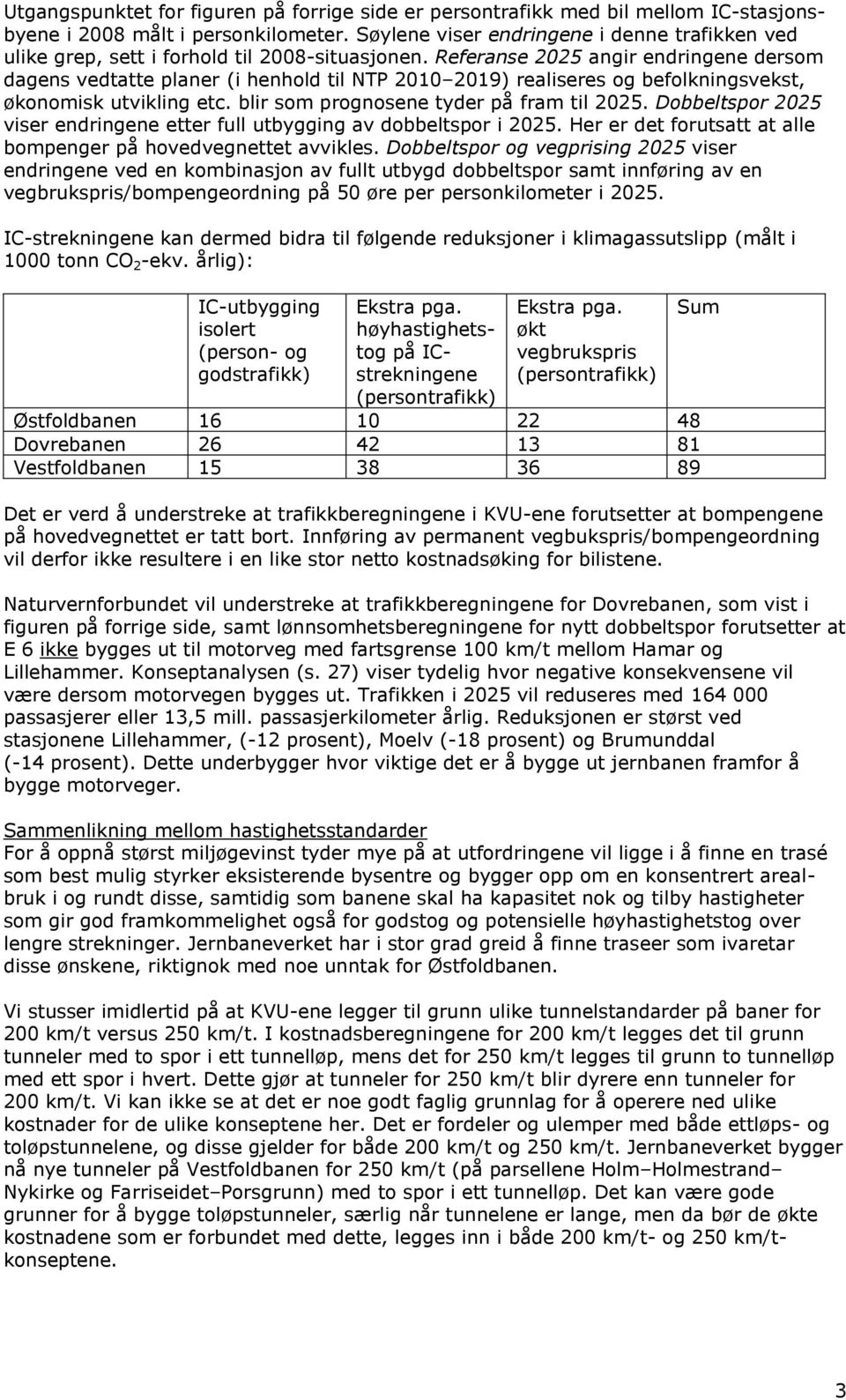 Referanse 2025 angir endringene dersom dagens vedtatte planer (i henhold til NTP 2010 2019) realiseres og befolkningsvekst, økonomisk utvikling etc. blir som prognosene tyder på fram til 2025.