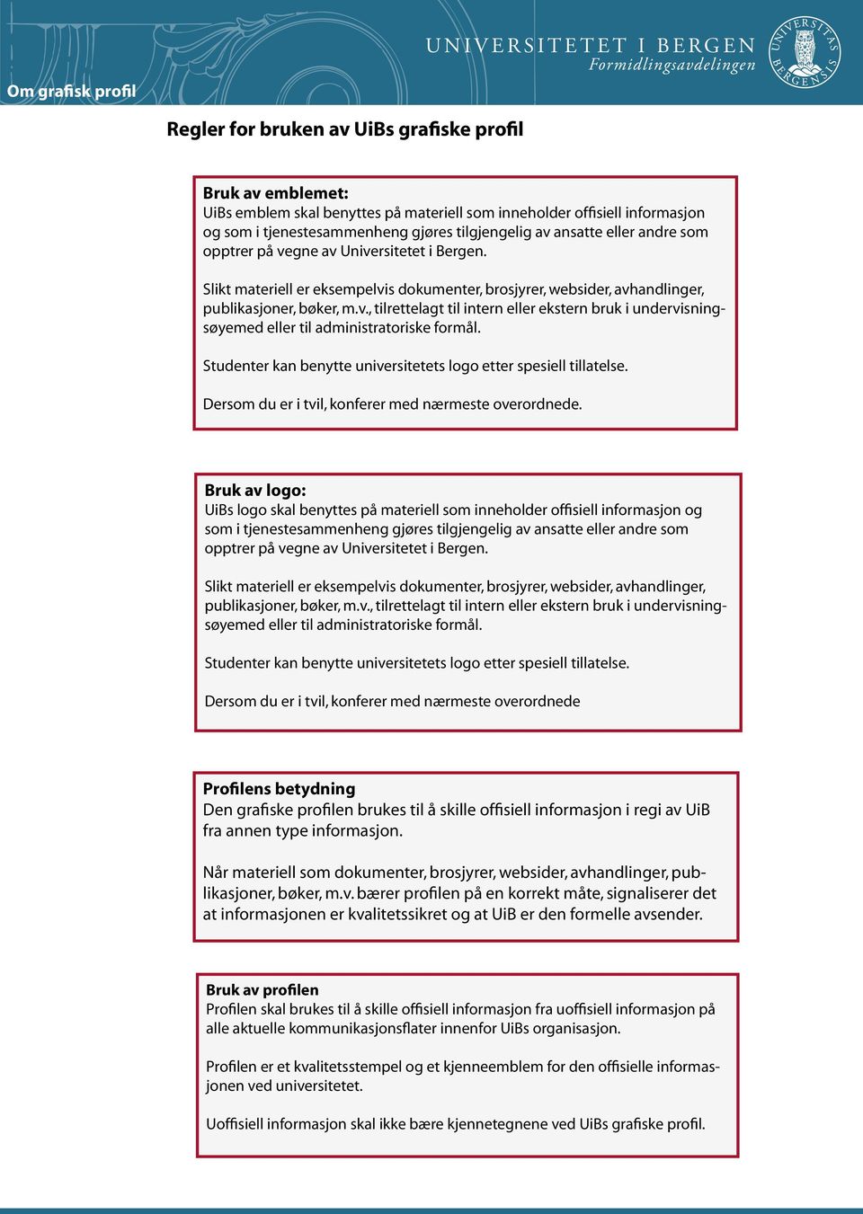 Studenter kan benytte universitetets logo etter spesiell tillatelse. Dersom du er i tvil, konferer med nærmeste overordnede.