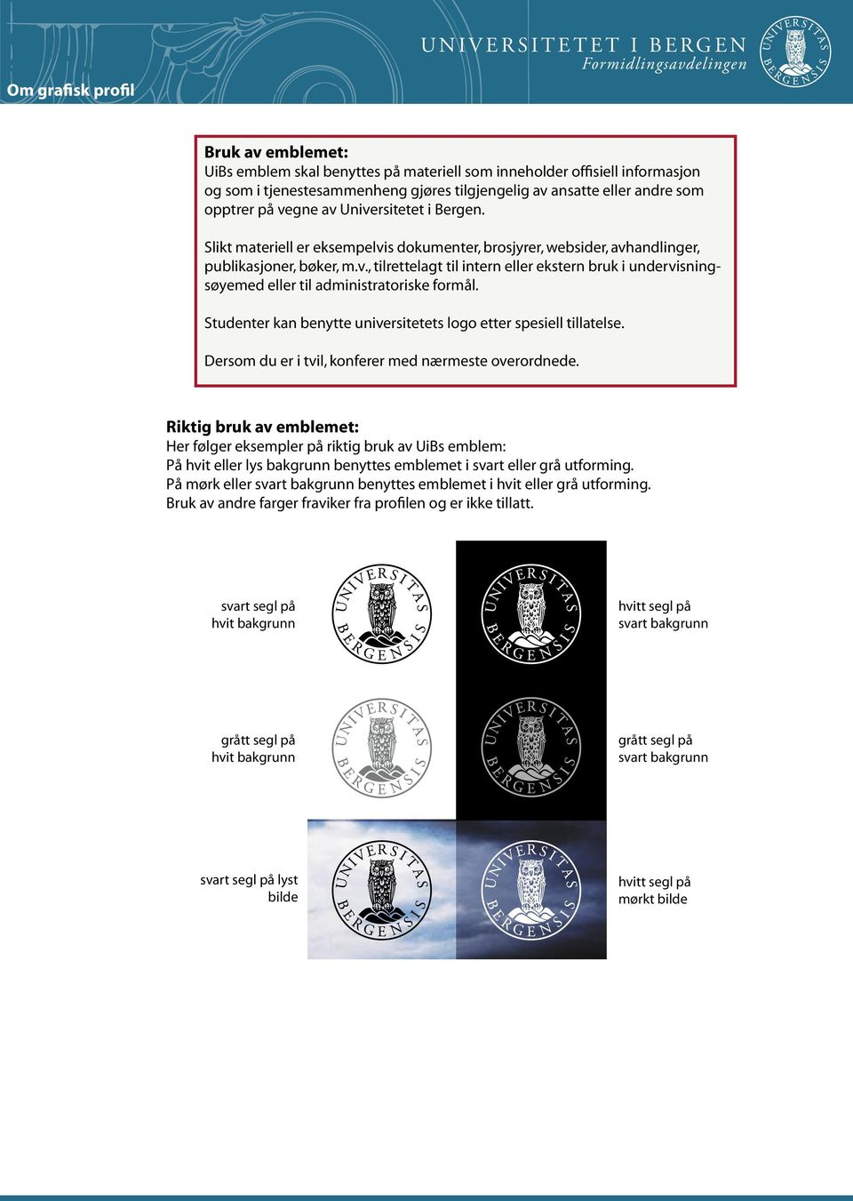 Studenter kan benytte universitetets logo etter spesiell tillatelse. Dersom du er i tvil, konferer med nærmeste overordnede.