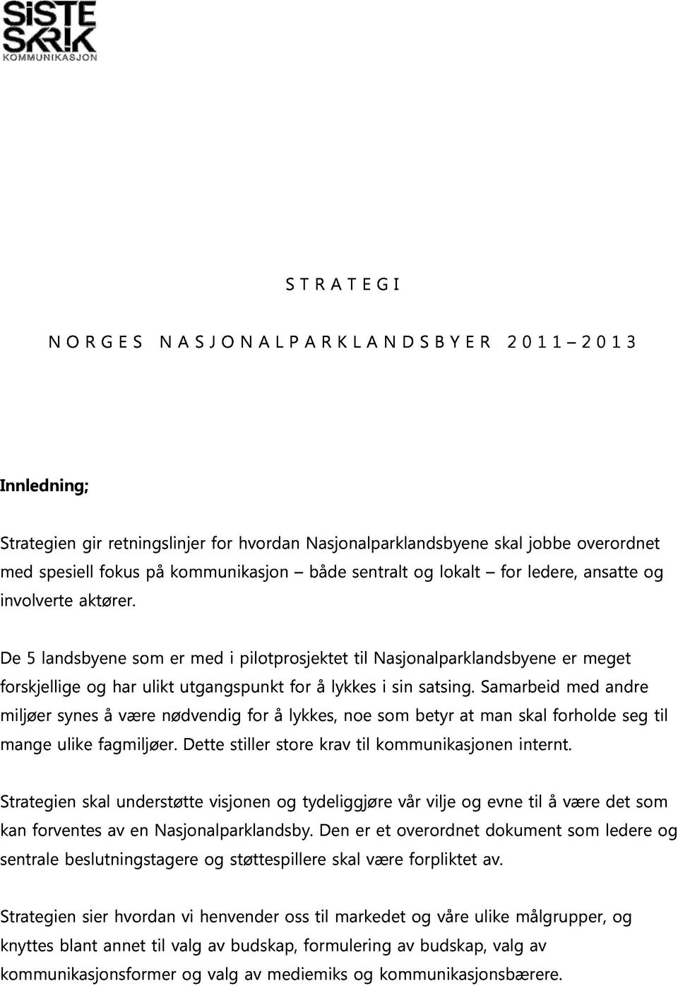 er utgangspunkt med i pilotprosjektet for å lykkes til Nasjonalparklandsbyene i sin satsing. Samarbeid er med meget mange ulike synes fagmiljøer.