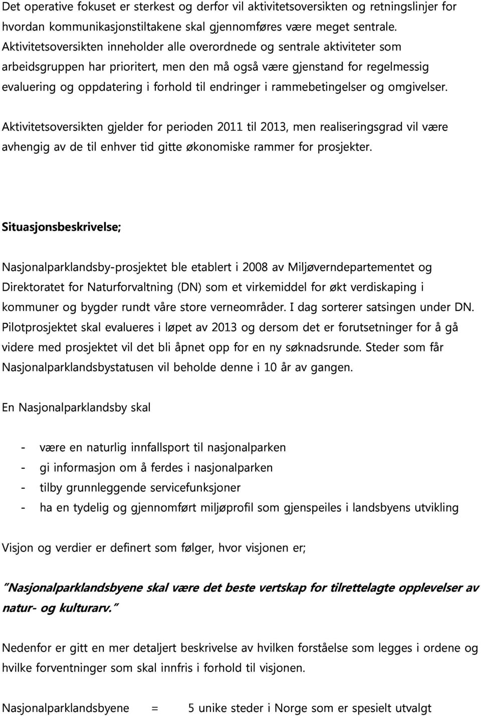 retningslinjer som for arbeidsgruppen evaluering og oppdatering har prioritert, i forhold men den til endringer må også være i rammebetingelser gjenstand for regelmessig Aktivitetsoversikten gjelder