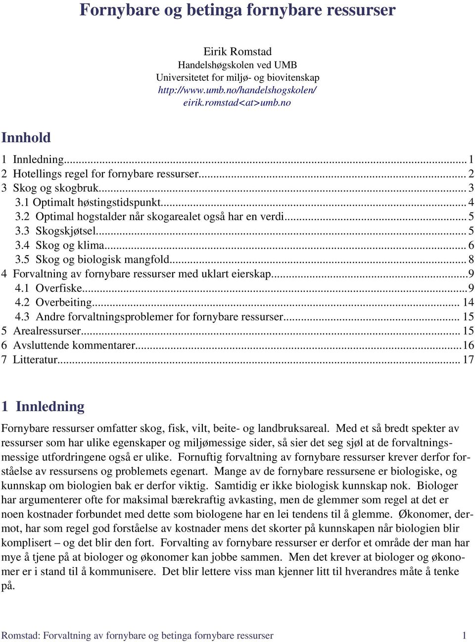 3 Skogskjøtsel... 5 3.4 Skog og klima... 6 3.5 Skog og biologisk mangfold... 8 4 Forvaltning av fornybare ressurser med uklart eierskap...9 4.1 Overfiske...9 4.2 Overbeiting... 14 4.