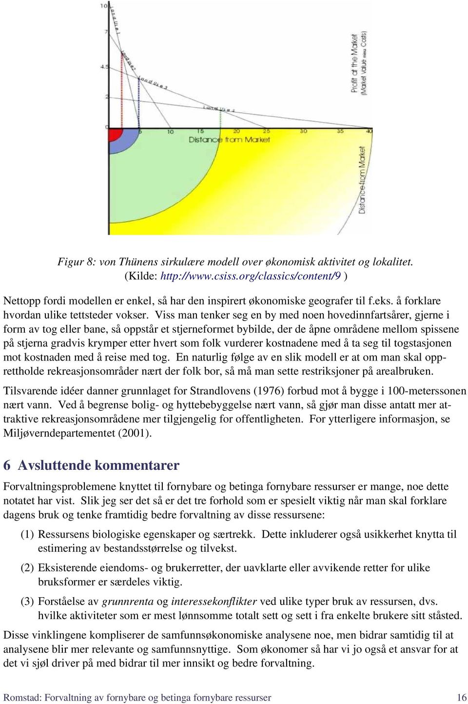 Viss man tenker seg en by med noen hovedinnfartsårer, gjerne i form av tog eller bane, så oppstår et stjerneformet bybilde, der de åpne områdene mellom spissene på stjerna gradvis krymper etter hvert