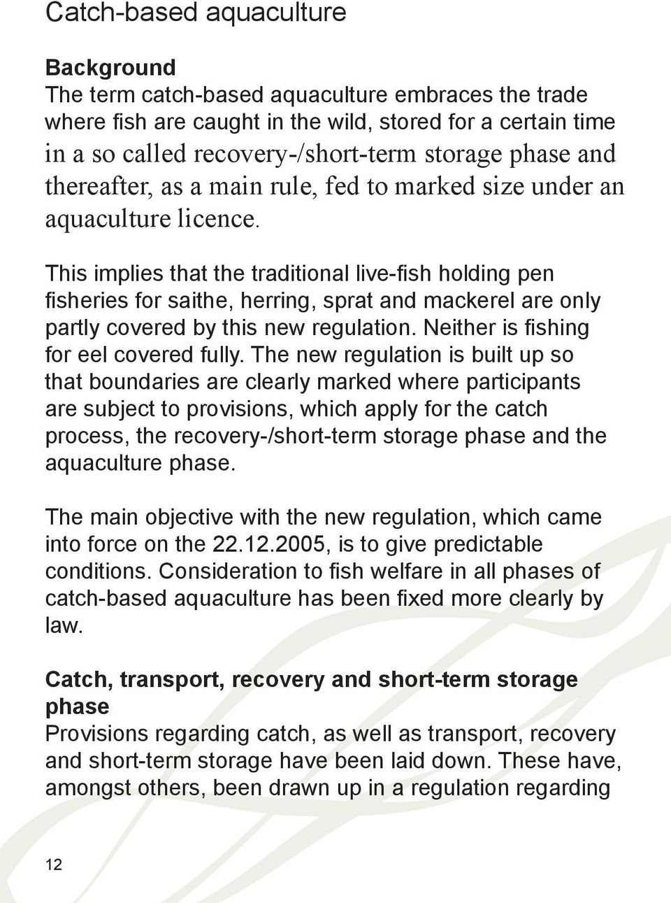 This implies that the traditional live-fish holding pen fisheries for saithe, herring, sprat and mackerel are only partly covered by this new regulation. Neither is fishing for eel covered fully.