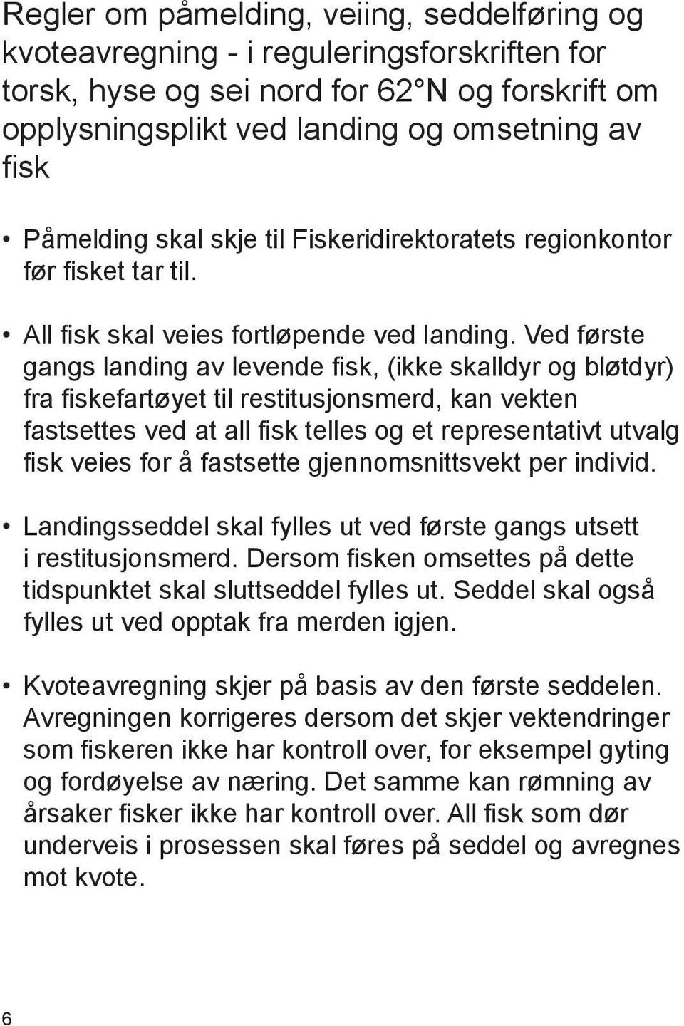 Ved første gangs landing av levende fisk, (ikke skalldyr og bløtdyr) fra fiskefartøyet til restitusjonsmerd, kan vekten fastsettes ved at all fisk telles og et representativt utvalg fisk veies for å