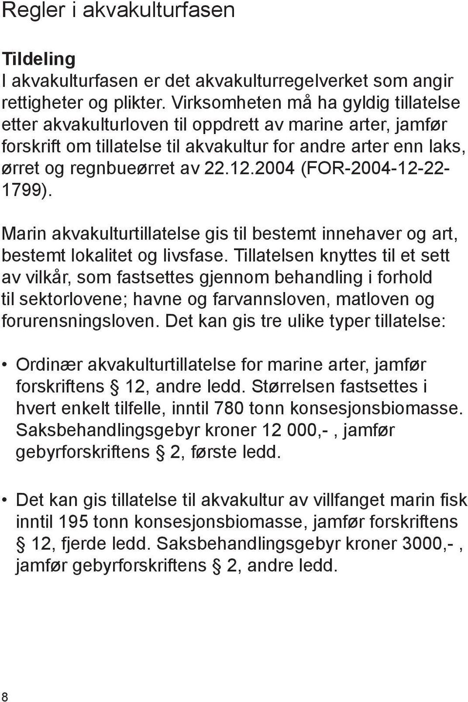 2004 (FOR-2004-12-22-1799). Marin akvakulturtillatelse gis til bestemt innehaver og art, bestemt lokalitet og livsfase.