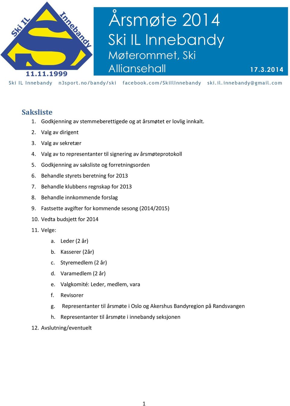 Godkjenning av saksliste og forretningsorden 6. Behandle styrets beretning for 2013 7. Behandle klubbens regnskap for 2013 8. Behandle innkommende forslag 9.