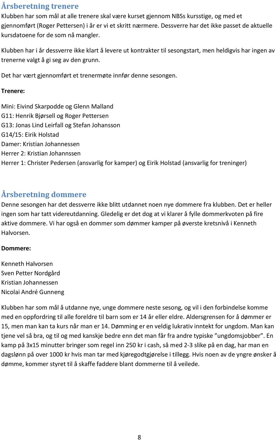 Klubben har i år dessverre ikke klart å levere ut kontrakter til sesongstart, men heldigvis har ingen av trenerne valgt å gi seg av den grunn.