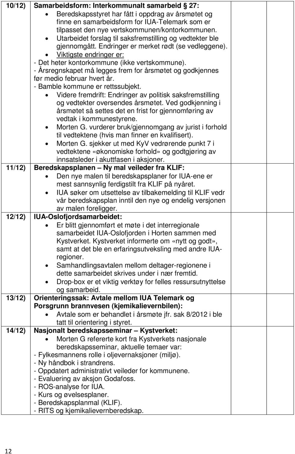 - Årsregnskapet må legges frem for årsmøtet og godkjennes før medio februar hvert år. - Bamble kommune er rettssubjekt.