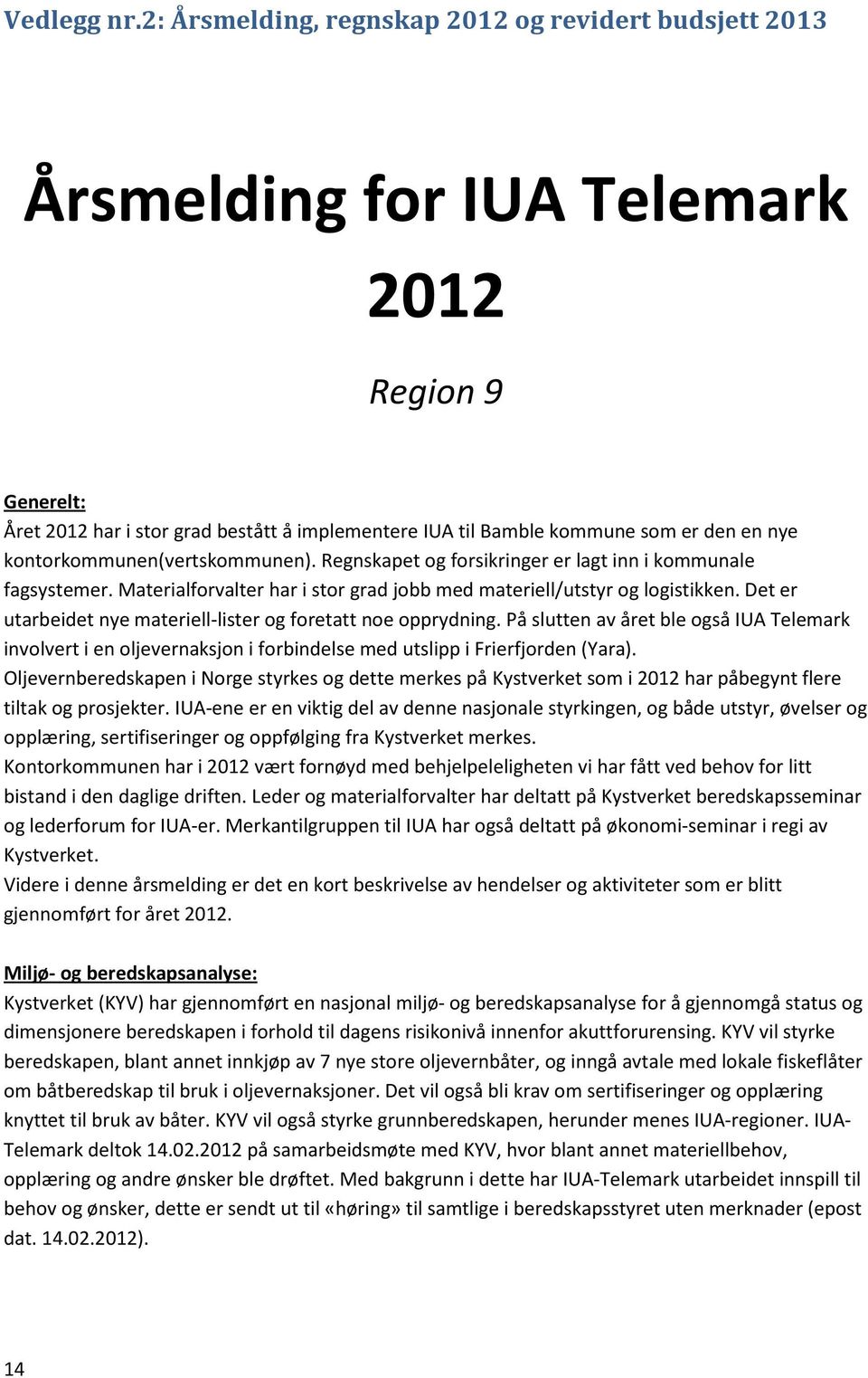 kontorkommunen(vertskommunen). Regnskapet og forsikringer er lagt inn i kommunale fagsystemer. Materialforvalter har i stor grad jobb med materiell/utstyr og logistikken.