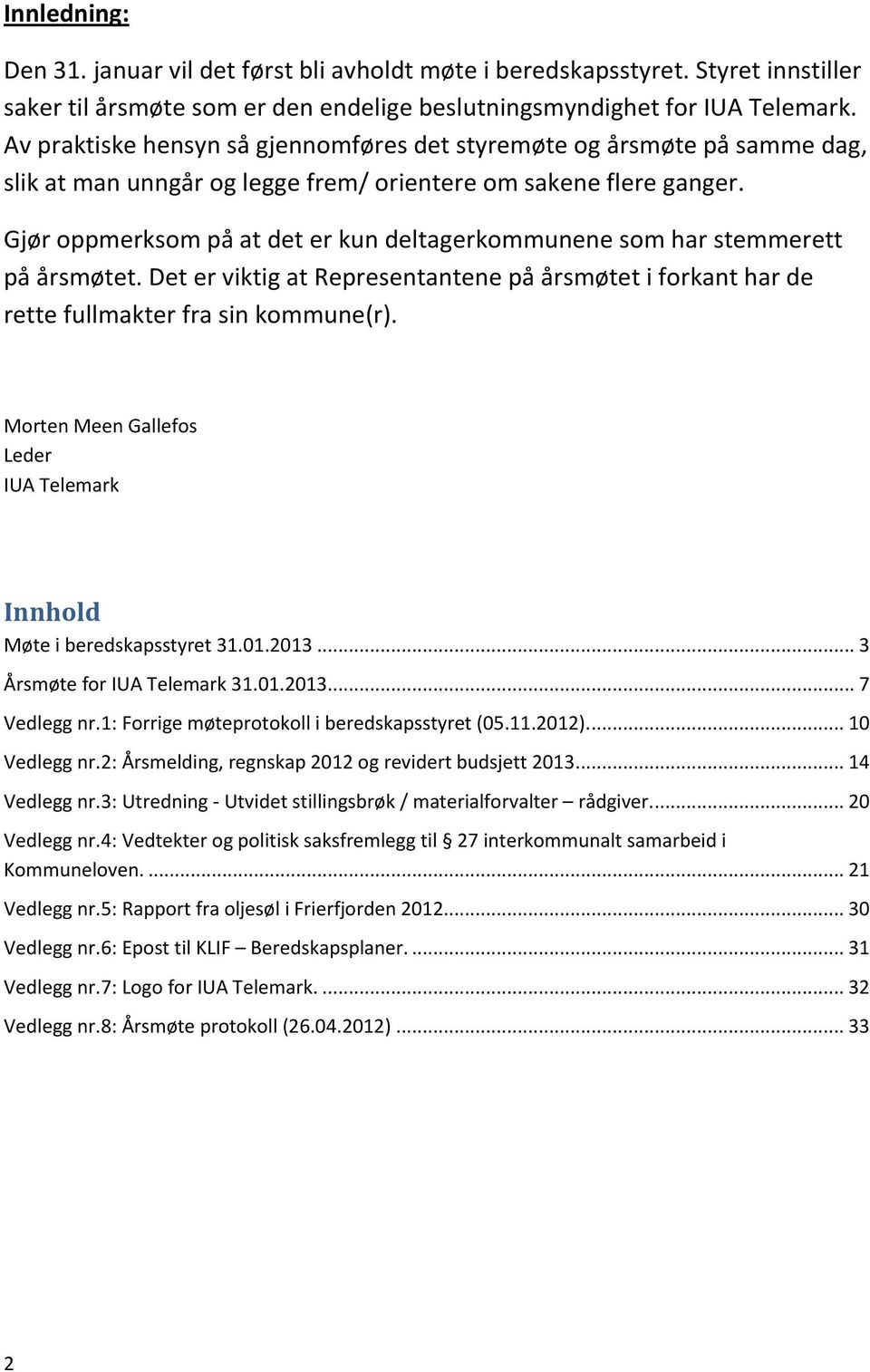 Gjør oppmerksom på at det er kun deltagerkommunene som har stemmerett på årsmøtet. Det er viktig at Representantene på årsmøtet i forkant har de rette fullmakter fra sin kommune(r).