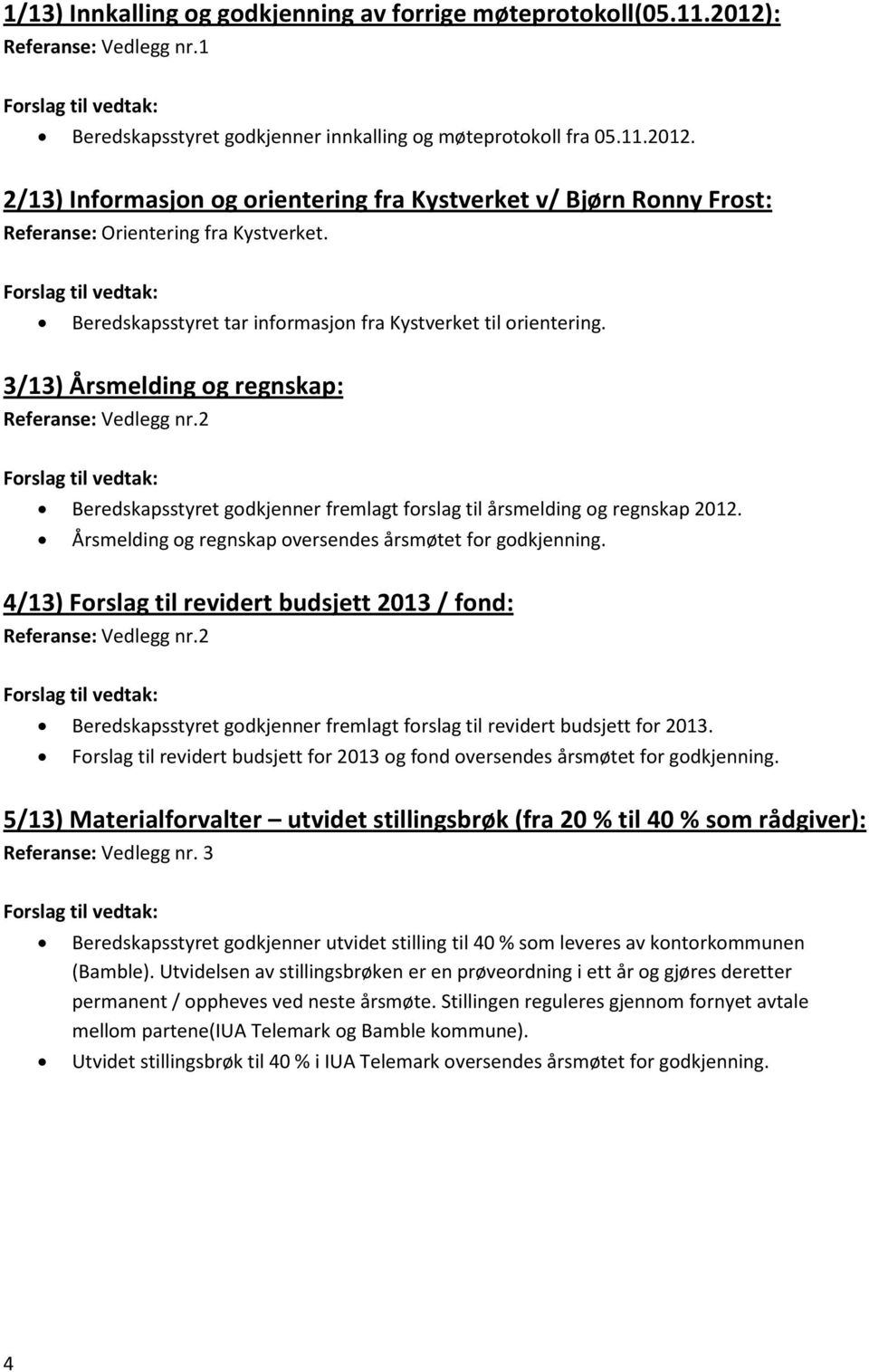 Årsmelding og regnskap oversendes årsmøtet for godkjenning. 4/13) Forslag til revidert budsjett 2013 / fond: Referanse: Vedlegg nr.