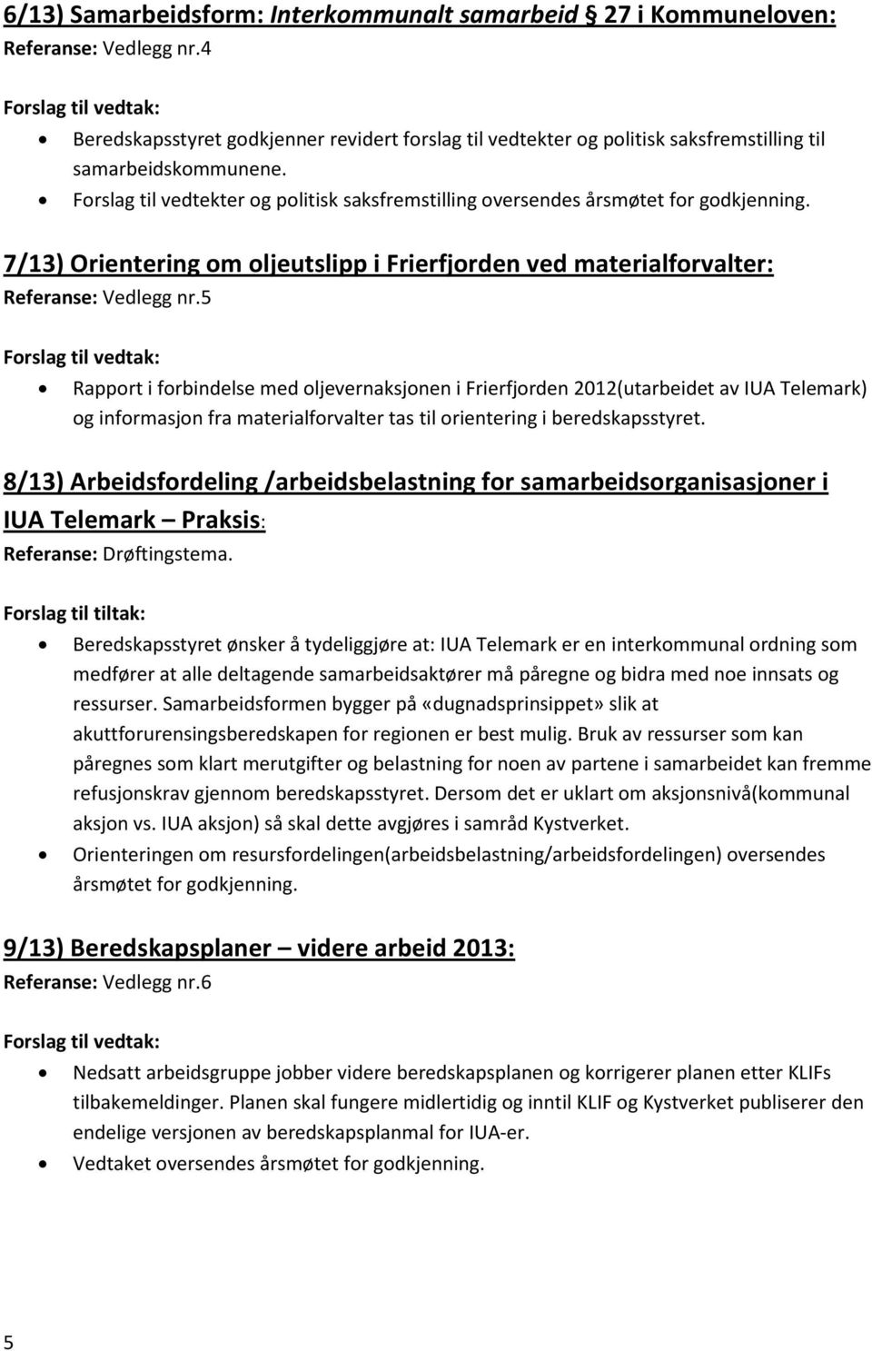 Forslag til vedtekter og politisk saksfremstilling oversendes årsmøtet for godkjenning. 7/13) Orientering om oljeutslipp i Frierfjorden ved materialforvalter: Referanse: Vedlegg nr.