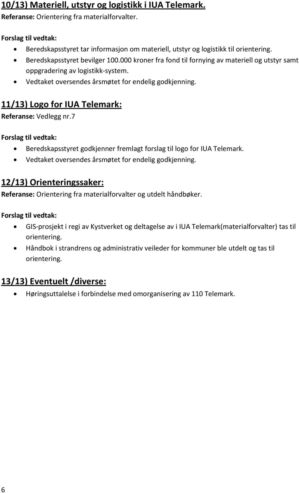 11/13) Logo for IUA Telemark: Referanse: Vedlegg nr.7 Beredskapsstyret godkjenner fremlagt forslag til logo for IUA Telemark. Vedtaket oversendes årsmøtet for endelig godkjenning.