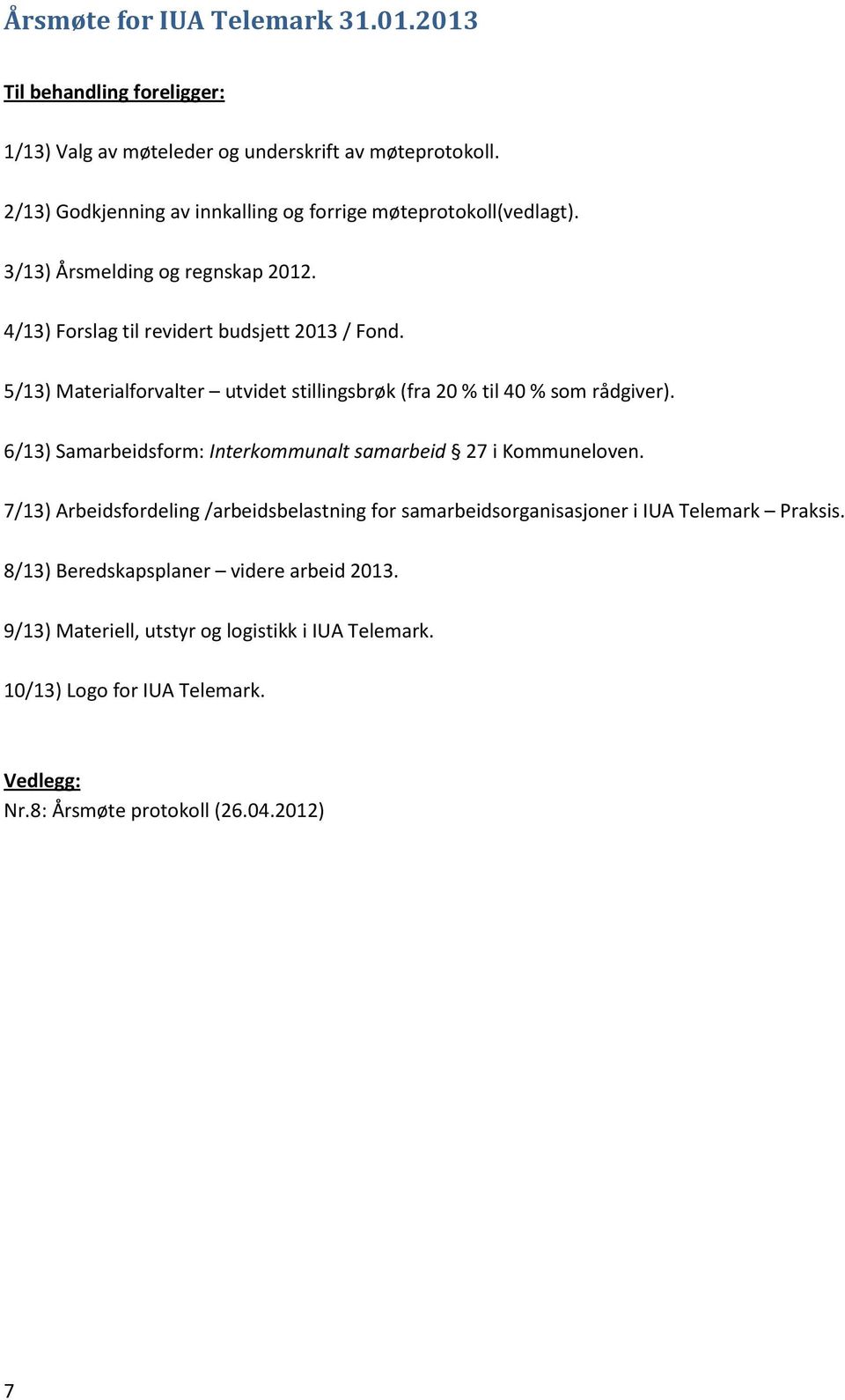 5/13) Materialforvalter utvidet stillingsbrøk (fra 20 % til 40 % som rådgiver). 6/13) Samarbeidsform: Interkommunalt samarbeid 27 i Kommuneloven.