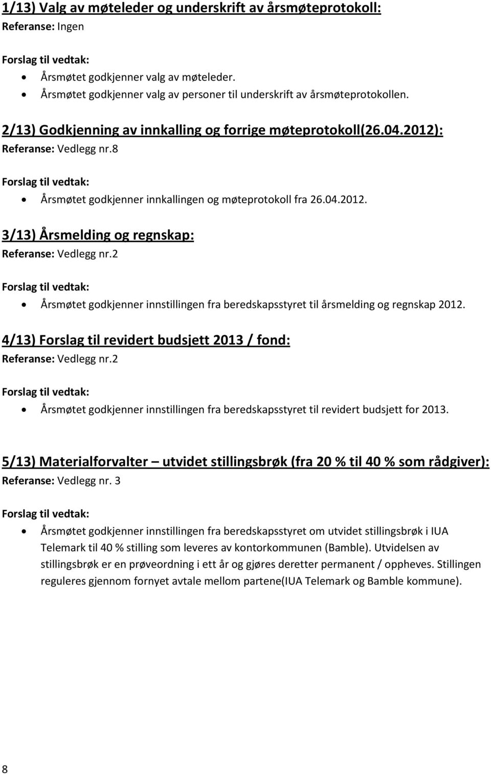 2 Årsmøtet godkjenner innstillingen fra beredskapsstyret til årsmelding og regnskap 2012. 4/13) Forslag til revidert budsjett 2013 / fond: Referanse: Vedlegg nr.