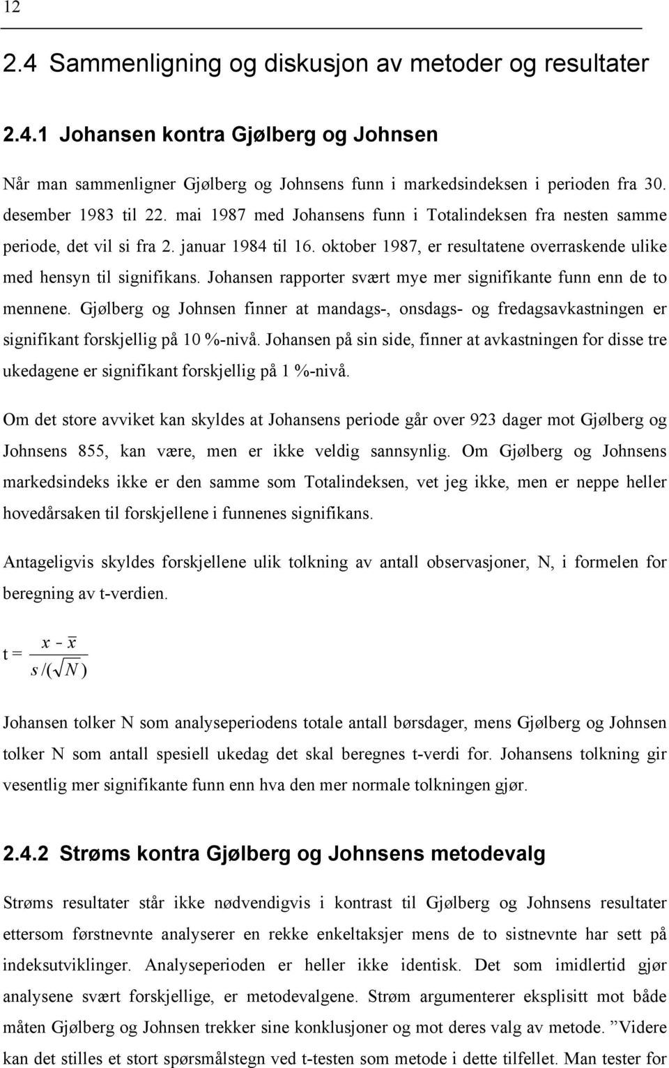 oktober 1987, er resultatene overraskende ulike med hensyn til signifikans. Johansen rapporter svært mye mer signifikante funn enn de to mennene.