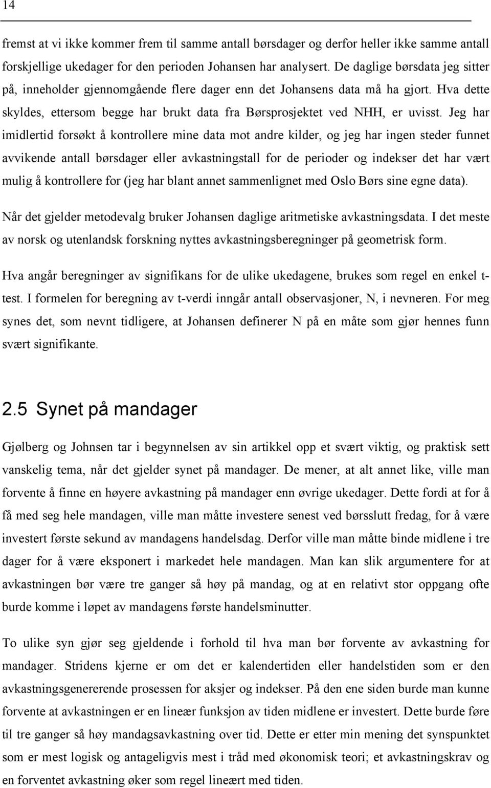 Jeg har imidlertid forsøkt å kontrollere mine data mot andre kilder, og jeg har ingen steder funnet avvikende antall børsdager eller avkastningstall for de perioder og indekser det har vært mulig å