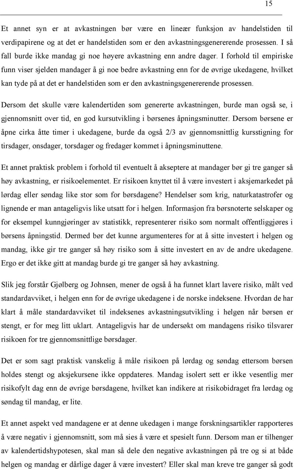 I forhold til empiriske funn viser sjelden mandager å gi noe bedre avkastning enn for de øvrige ukedagene, hvilket kan tyde på at det er handelstiden som er den avkastningsgenererende prosessen.