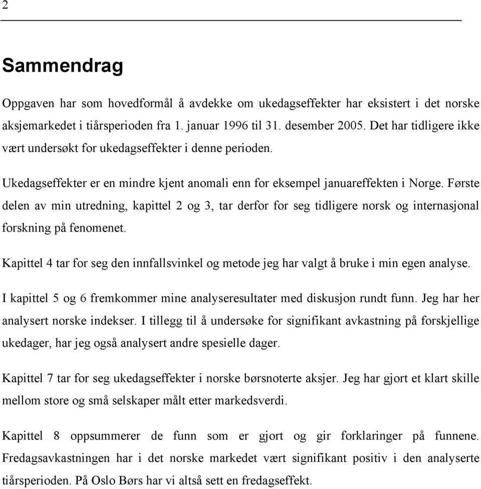 Første delen av min utredning, kapittel 2 og 3, tar derfor for seg tidligere norsk og internasjonal forskning på fenomenet.