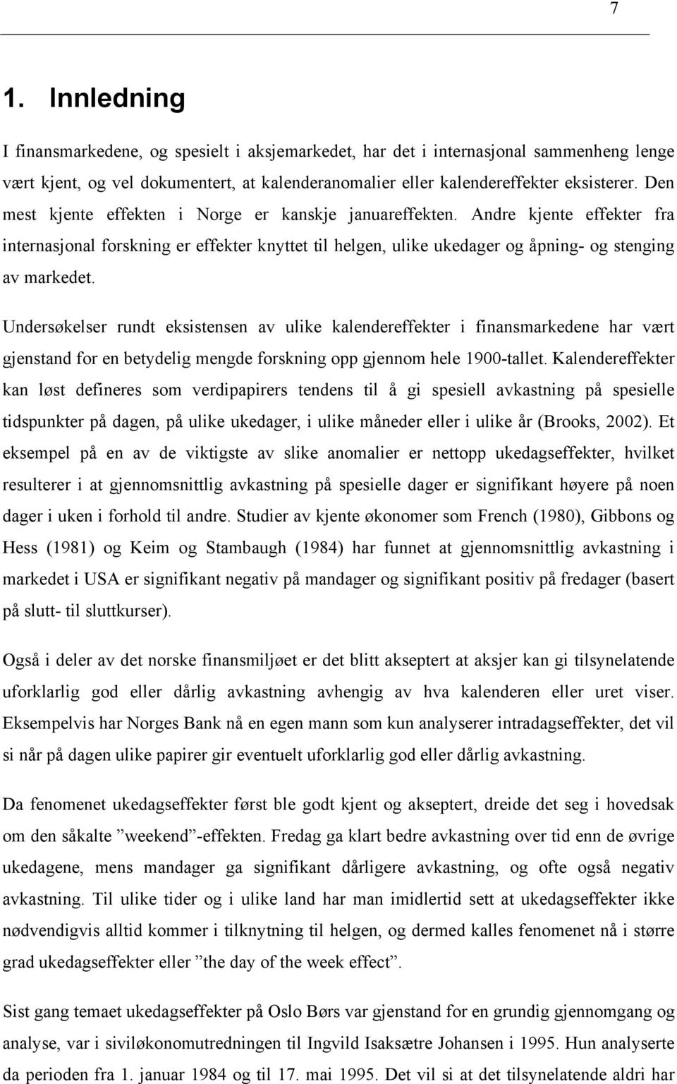 Undersøkelser rundt eksistensen av ulike kalendereffekter i finansmarkedene har vært gjenstand for en betydelig mengde forskning opp gjennom hele 1900-tallet.