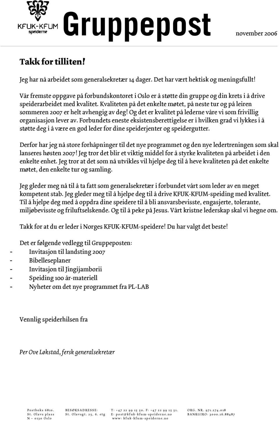 Kvaliteten på det enkelte møtet, på neste tur og på leiren sommeren 2007 er helt avhengig av deg! Og det er kvalitet på lederne våre vi som frivillig organisasjon lever av.