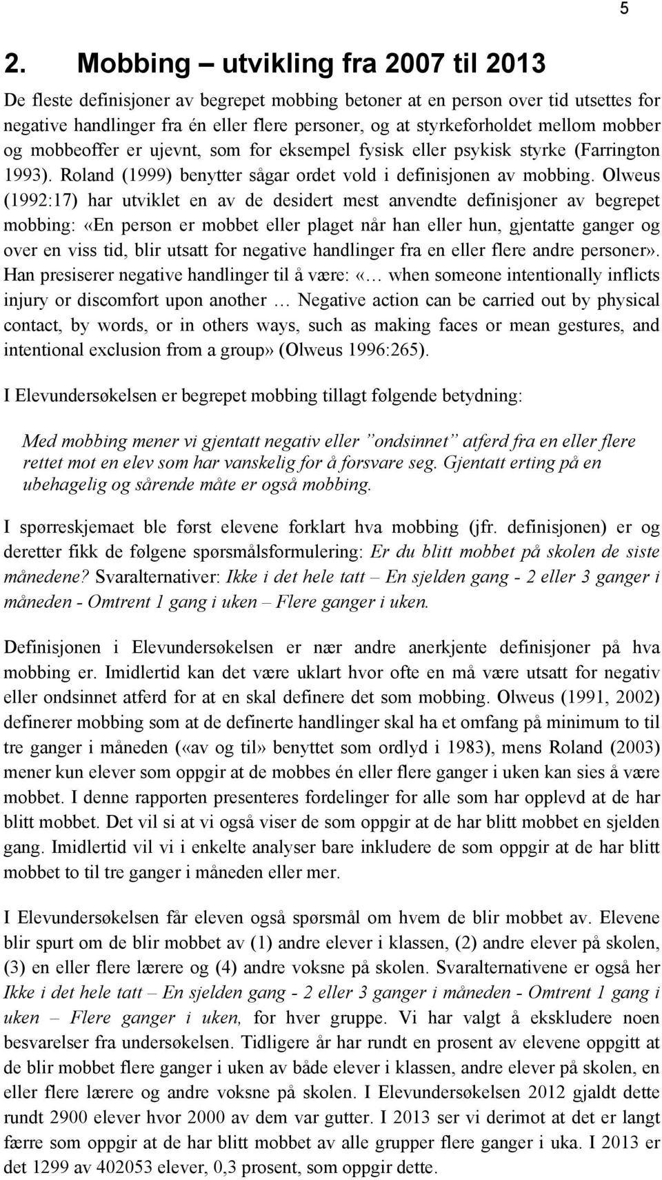 Olweus (1992:17) har utviklet en av de desidert mest anvendte definisjoner av begrepet mobbing: «En person er mobbet eller plaget når han eller hun, gjentatte ganger og over en viss tid, blir utsatt