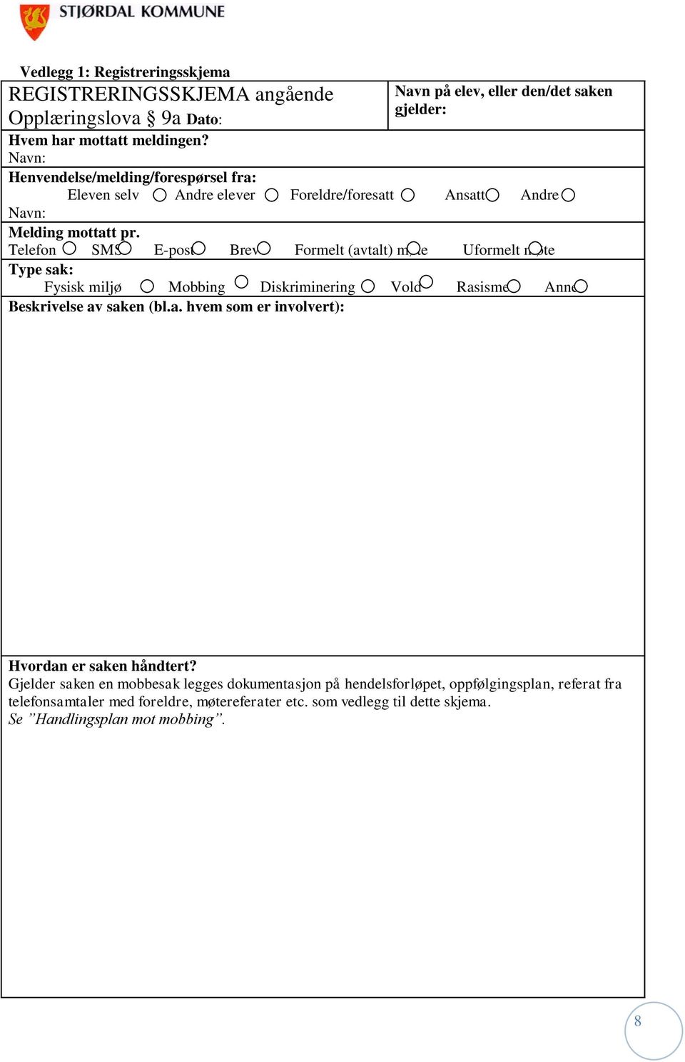 Telefon SMS E-post Brev Formelt (avtalt) møte Uformelt møte Type sak: Fysisk miljømobbing Diskriminering Vold Rasisme Annet Beskrivelse av saken (bl.a. hvem som er involvert): Hvordan er saken håndtert?