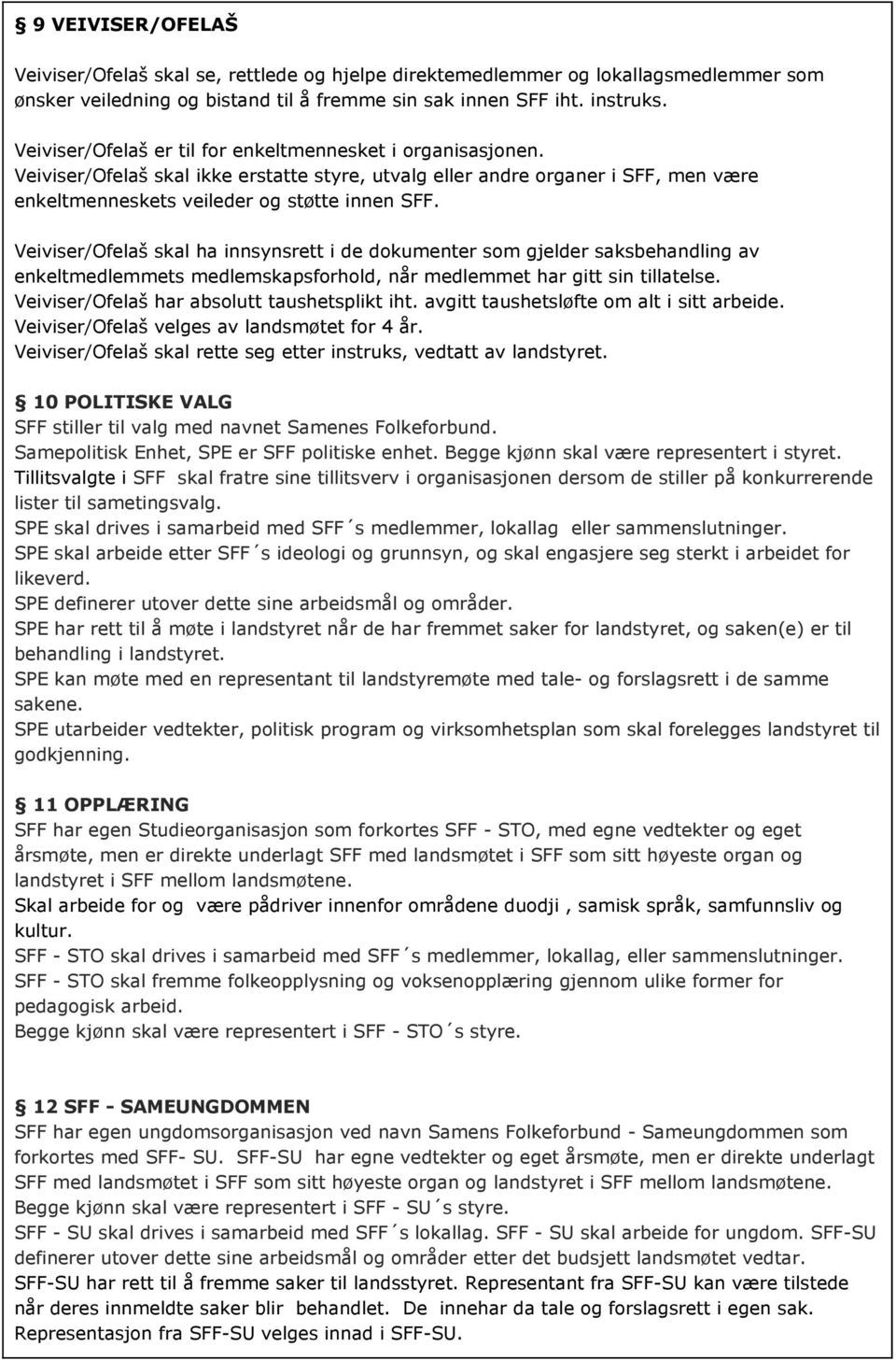 Veiviser/Ofelaš skal ha innsynsrett i de dokumenter som gjelder saksbehandling av enkeltmedlemmets medlemskapsforhold, når medlemmet har gitt sin tillatelse.