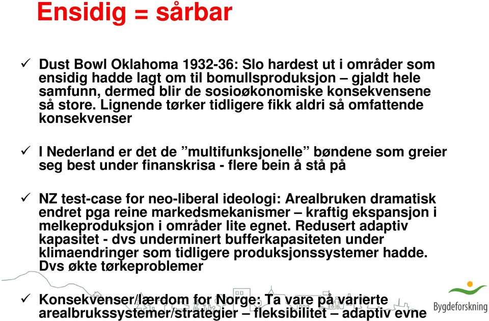 neo-liberal ideologi: Arealbruken dramatisk endret pga reine markedsmekanismer kraftig ekspansjon i melkeproduksjon i områder lite egnet.