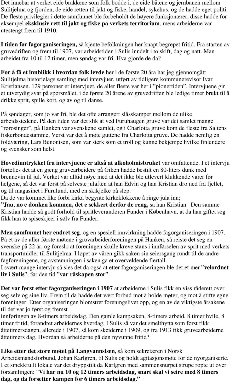 1910. I tiden før fagorganiseringen, så kjente befolkningen her knapt begrepet fritid. Fra starten av gruvedriften og frem til 1907, var arbeidstiden i Sulis inndelt i to skift, dag og natt.