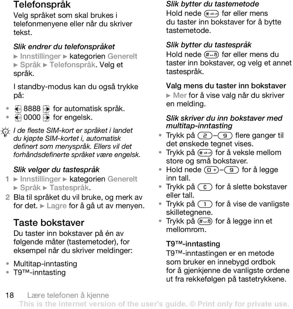 Ellers vil det forhåndsdefinerte språket være engelsk. Slik velger du tastespråk 1 } Innstillinger } kategorien Generelt } Språk } Tastespråk. 2 Bla til språket du vil bruke, og merk av for det.