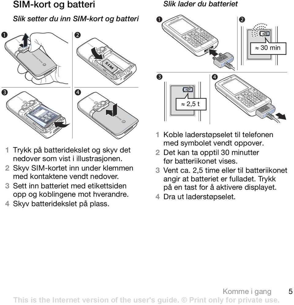 4 Skyv batteridekslet på plass. 1 Koble laderstøpselet til telefonen med symbolet vendt oppover. 2 Det kan ta opptil 30 minutter før batteriikonet vises.