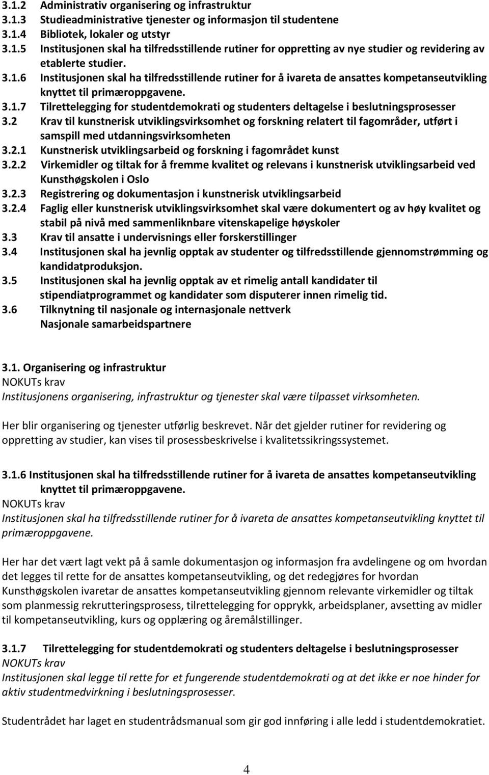 2 Krav til kunstnerisk utviklingsvirksomhet og forskning relatert til fagområder, utført i samspill med utdanningsvirksomheten 3.2.1 Kunstnerisk utviklingsarbeid og forskning i fagområdet kunst 3.2.2 Virkemidler og tiltak for å fremme kvalitet og relevans i kunstnerisk utviklingsarbeid ved Kunsthøgskolen i Oslo 3.