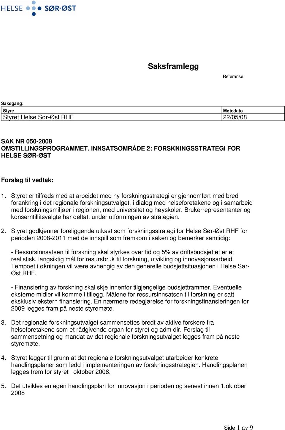 regionen, med universitet og høyskoler. Brukerrepresentanter og konserntillitsvalgte har deltatt under utformingen av strategien. 2.