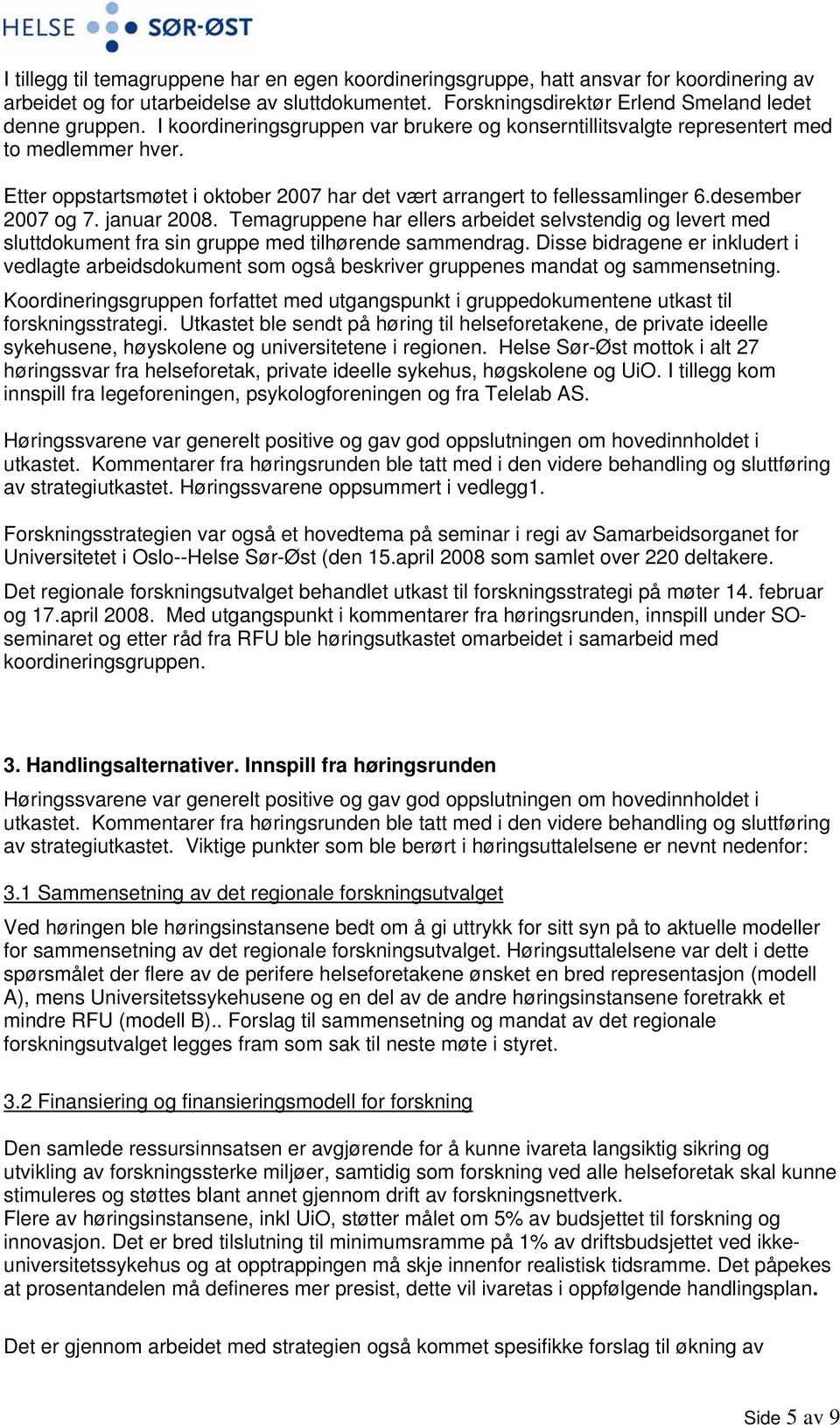 januar 2008. Temagruppene har ellers arbeidet selvstendig og levert med sluttdokument fra sin gruppe med tilhørende sammendrag.