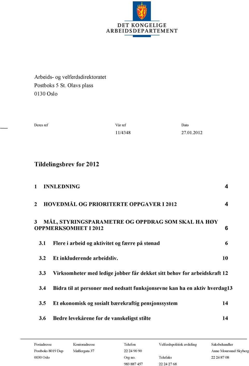 2012 Tildelingsbrev for 2012 1 INNLEDNING 4 2 HOVEDMÅL OG PRIORITERTE OPPGAVER I 2012 4 3 MÅL, STYRINGSPARAMETRE OG OPPDRAG SOM SKAL HA HØY OPPMERKSOMHET I 2012 6 3.