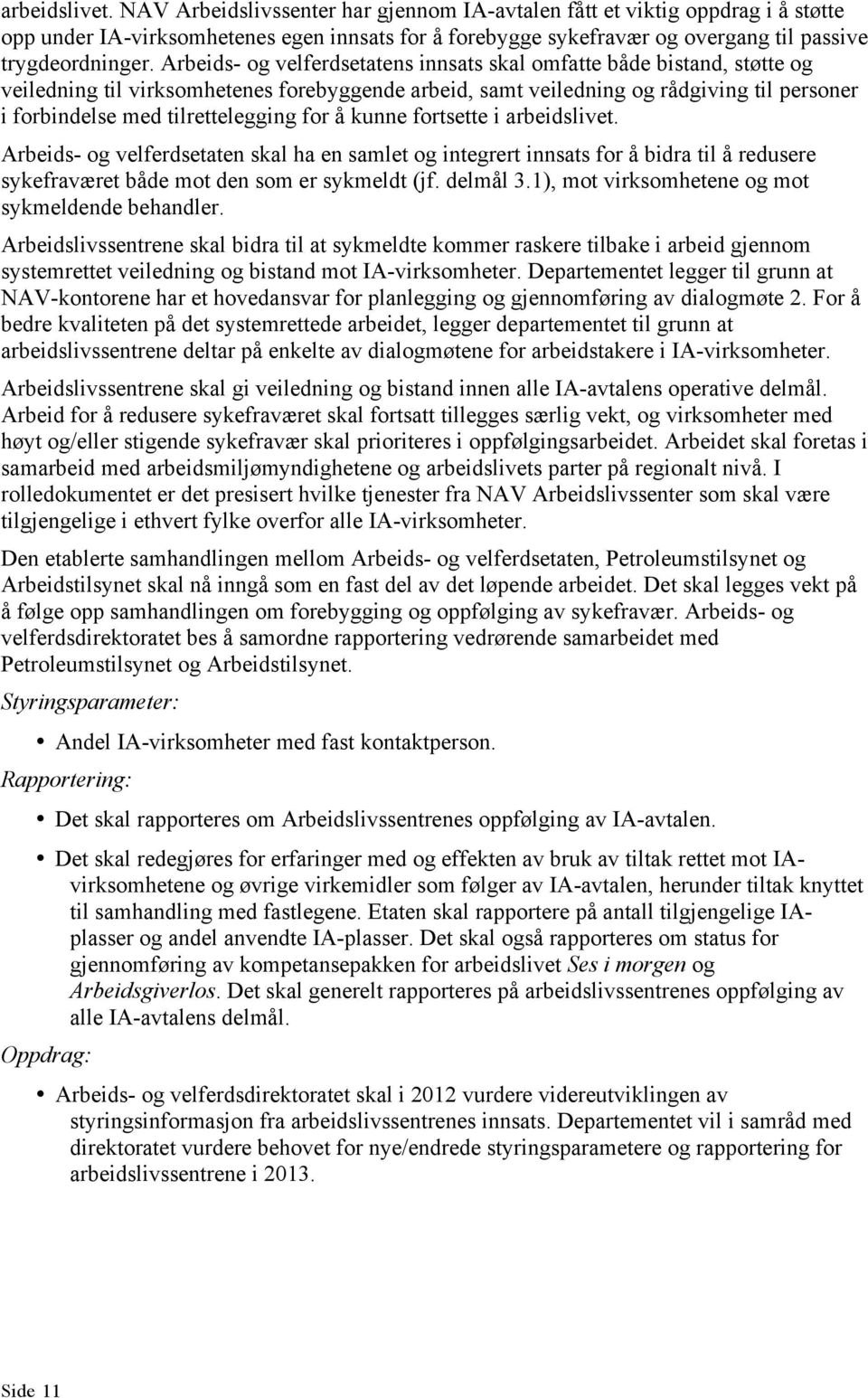 Arbeids- og velferdsetatens innsats skal omfatte både bistand, støtte og veiledning til virksomhetenes forebyggende arbeid, samt veiledning og rådgiving til personer i forbindelse med tilrettelegging