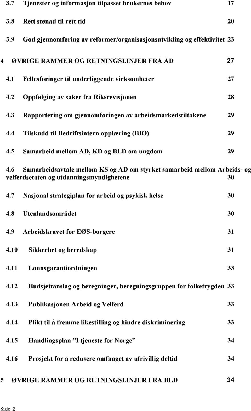 2 Oppfølging av saker fra Riksrevisjonen 28 4.3 Rapportering om gjennomføringen av arbeidsmarkedstiltakene 29 4.4 Tilskudd til Bedriftsintern opplæring (BIO) 29 4.