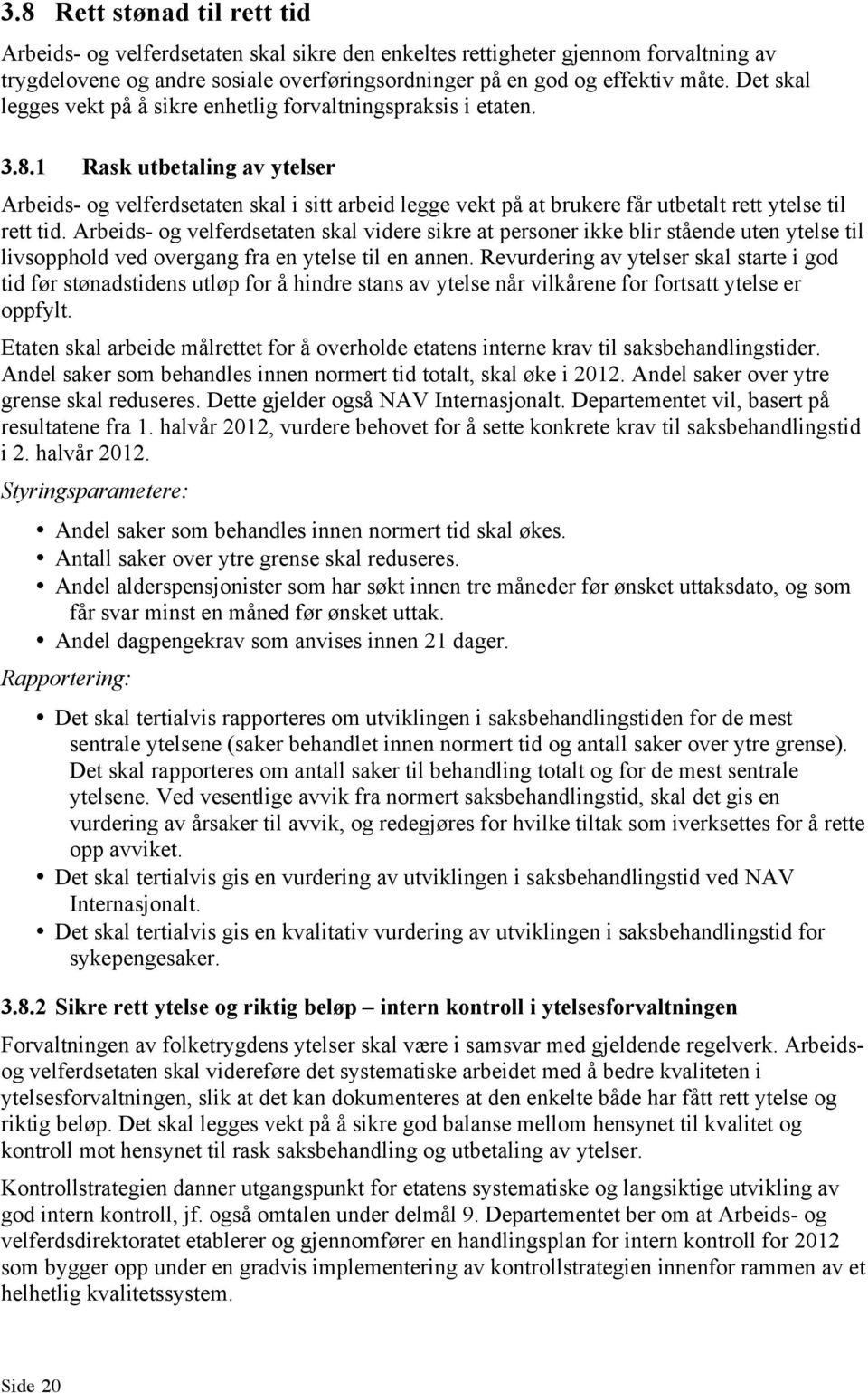 1 Rask utbetaling av ytelser Arbeids- og velferdsetaten skal i sitt arbeid legge vekt på at brukere får utbetalt rett ytelse til rett tid.