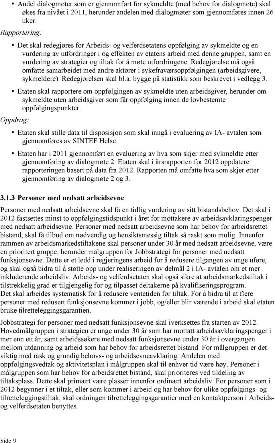 tiltak for å møte utfordringene. Redegjørelse må også omfatte samarbeidet med andre aktører i sykefraværsoppfølgingen (arbeidsgivere, sykmeldere). Redegjørelsen skal bl.a. bygge på statistikk som beskrevet i vedlegg 3.