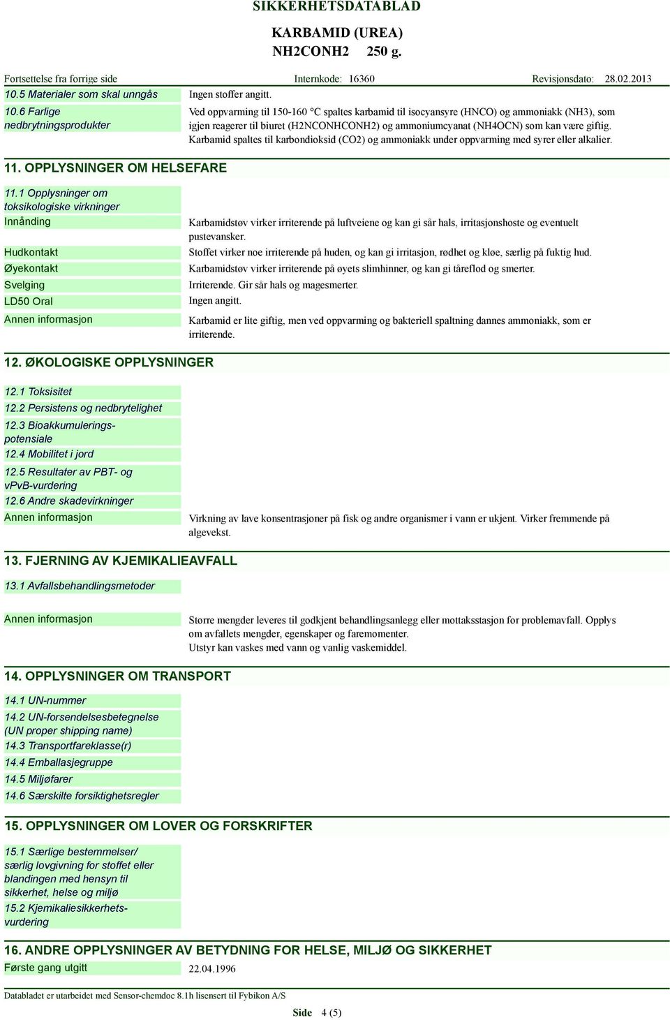 giftig. Karbamid spaltes til karbondioksid (CO2) og ammoniakk under oppvarming med syrer eller alkalier. 11.