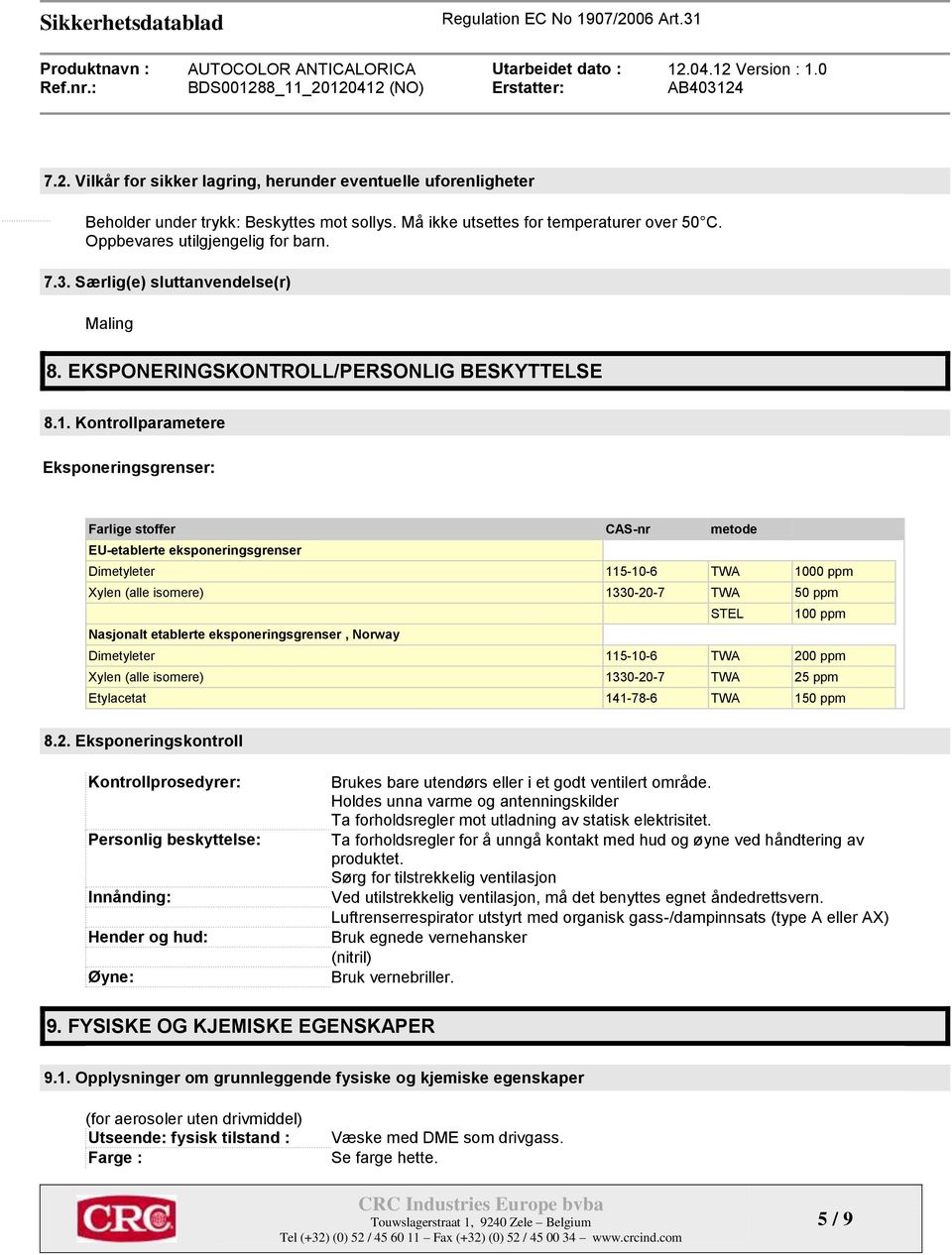 Kontrollparametere Eksponeringsgrenser: Farlige stoffer CAS-nr metode EU-etablerte eksponeringsgrenser Dimetyleter 115-10-6 TWA 1000 ppm Xylen (alle isomere) 1330-20-7 TWA 50 ppm STEL 100 ppm