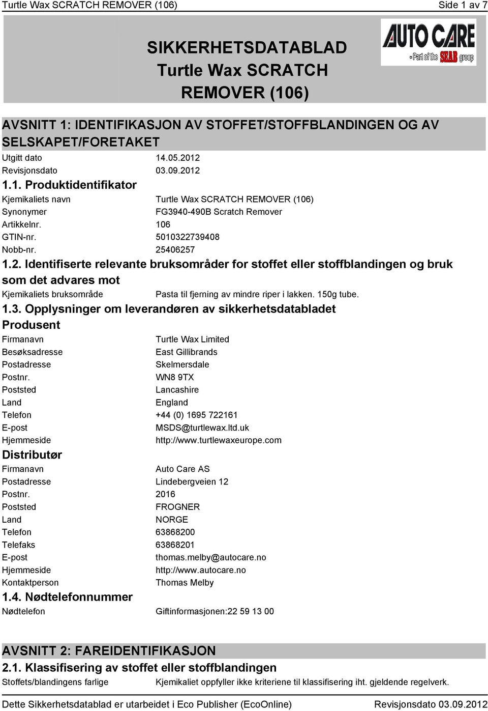 25406257 1.2. Identifiserte relevante bruksområder for stoffet eller stoffblandingen og bruk som det advares mot Kjemikaliets bruksområde Pasta til fjerning av mindre riper i lakken. 150g tube. 1.3.