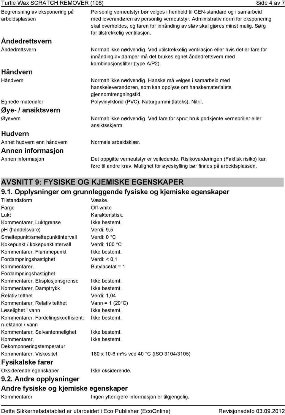 Administrativ norm for eksponering skal overholdes, og faren for innånding av støv skal gjøres minst mulig. Sørg for tilstrekkelig ventilasjon. Normalt ikke nødvendig.